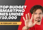 Top Budget Smartphones Under ₹10,000 in February 2025: Best Features & Performance